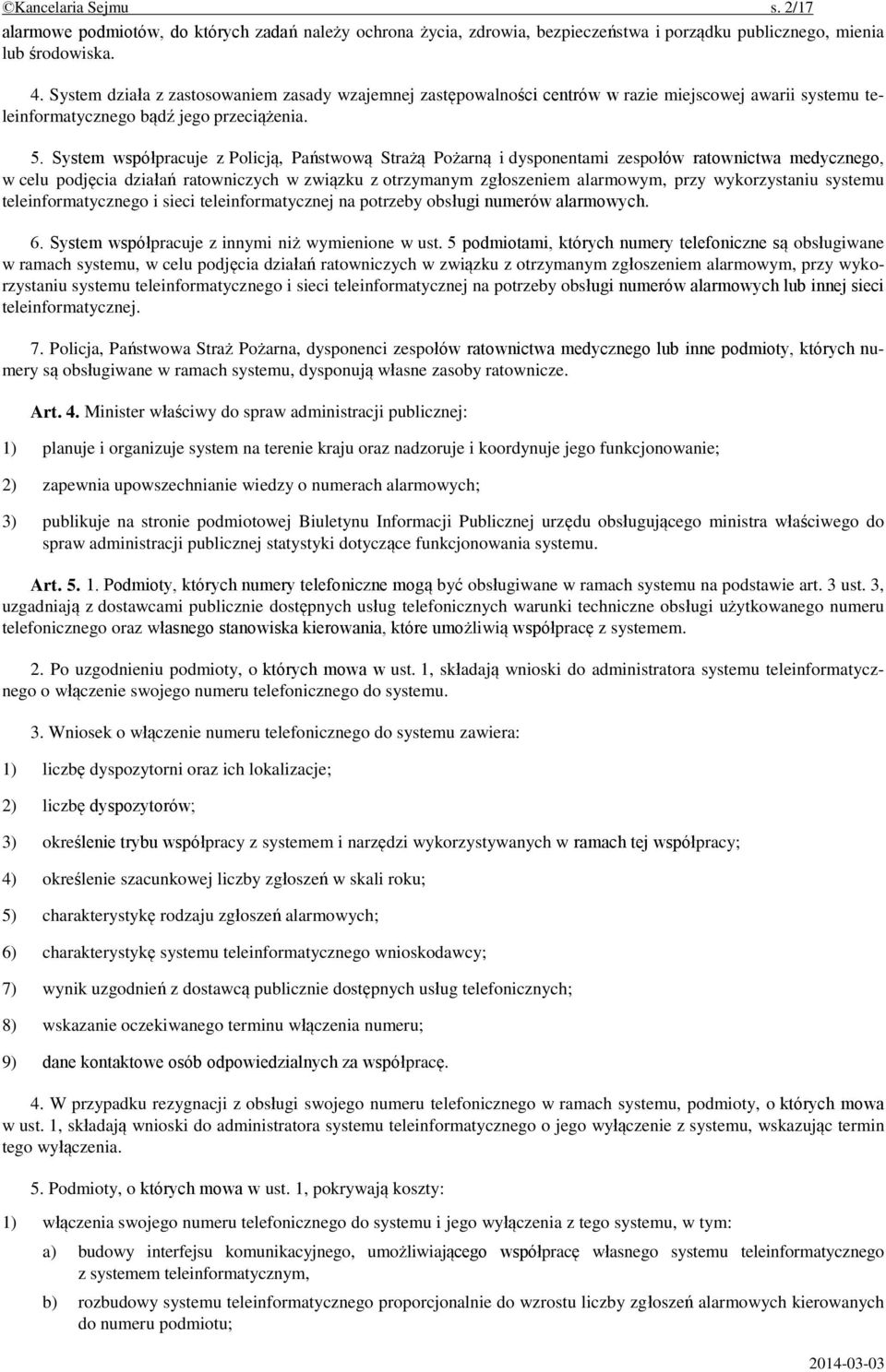 System współpracuje z Policją, Państwową Strażą Pożarną i dysponentami zespołów ratownictwa medycznego, w celu podjęcia działań ratowniczych w związku z otrzymanym zgłoszeniem alarmowym, przy