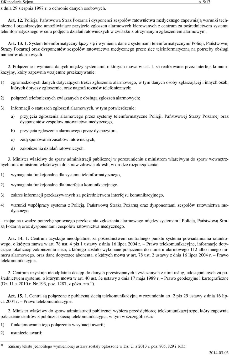 pośrednictwem systemu teleinformatycznego w celu podjęcia działań ratowniczych w związku z otrzymanym zgłoszeniem alarmowym. Art. 13