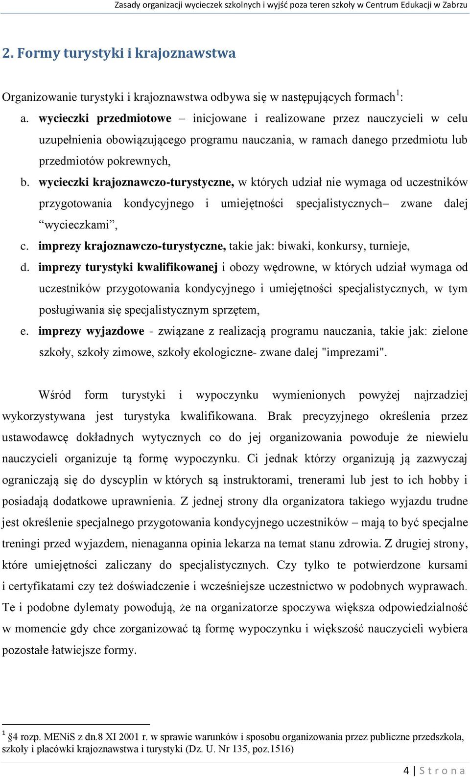 wycieczki krajoznawczo-turystyczne, w których udział nie wymaga od uczestników przygotowania kondycyjnego i umiejętności specjalistycznych zwane dalej wycieczkami, c.