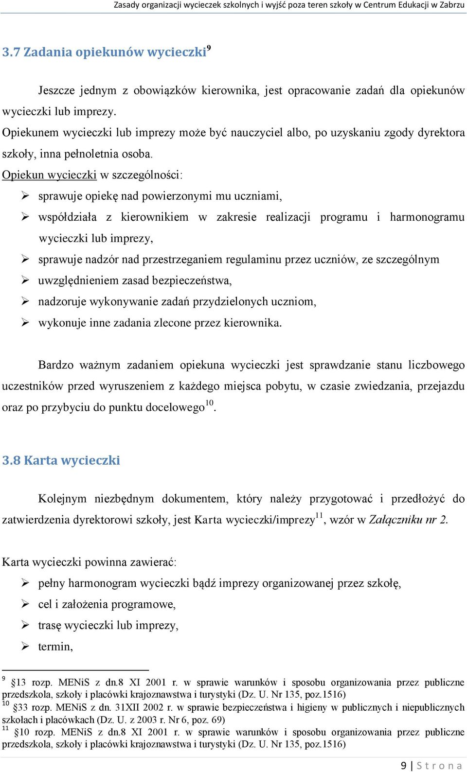 Opiekun wycieczki w szczególności: sprawuje opiekę nad powierzonymi mu uczniami, współdziała z kierownikiem w zakresie realizacji programu i harmonogramu wycieczki lub imprezy, sprawuje nadzór nad