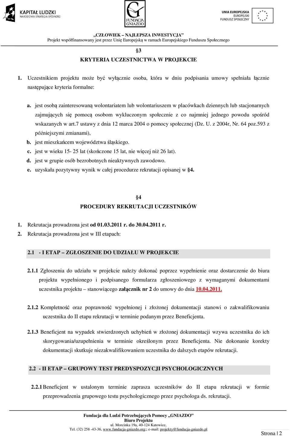 wskazanych w art.7 ustawy z dnia 12 marca 2004 o pomocy społecznej (Dz. U. z 2004r, Nr. 64 poz.593 z późniejszymi zmianami), b. jest mieszkańcem województwa śląskiego. c.