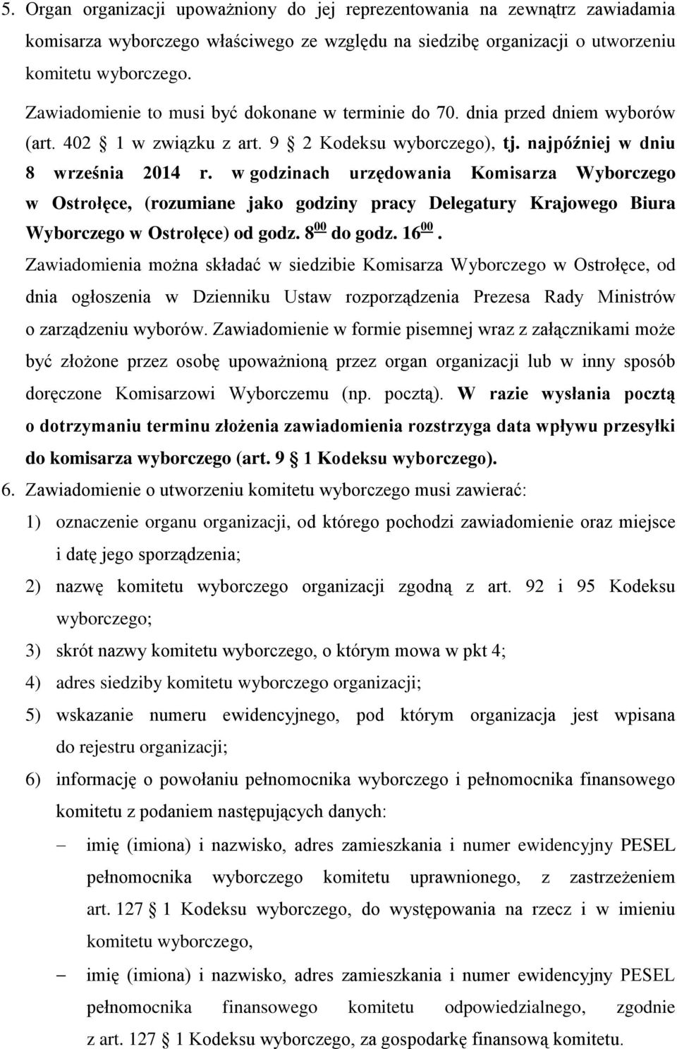 w godzinach urzędowania Komisarza Wyborczego w Ostrołęce, (rozumiane jako godziny pracy Delegatury Krajowego Biura Wyborczego w Ostrołęce) od godz. 8 00 do godz. 16 00.