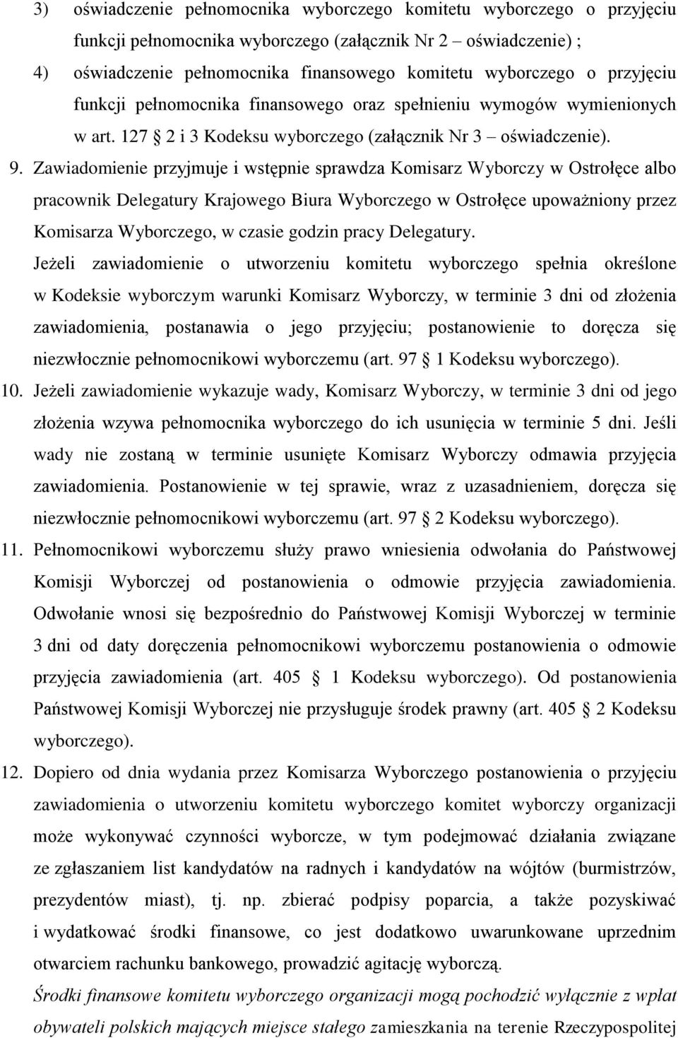 Zawiadomienie przyjmuje i wstępnie sprawdza Komisarz Wyborczy w Ostrołęce albo pracownik Delegatury Krajowego Biura Wyborczego w Ostrołęce upoważniony przez Komisarza Wyborczego, w czasie godzin