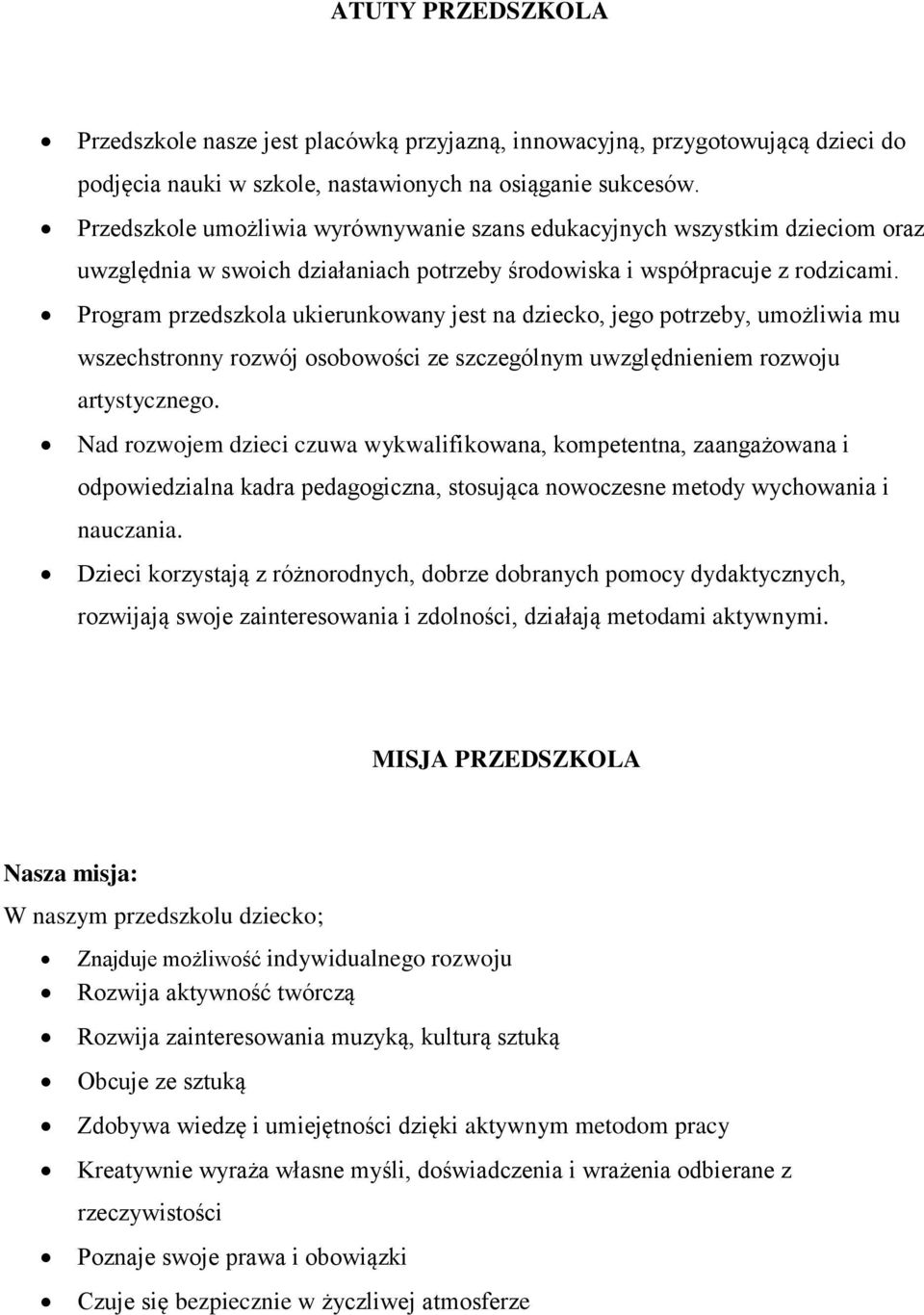 Program przedszkola ukierunkowany jest na dziecko, jego potrzeby, umożliwia mu wszechstronny rozwój osobowości ze szczególnym uwzględnieniem rozwoju artystycznego.