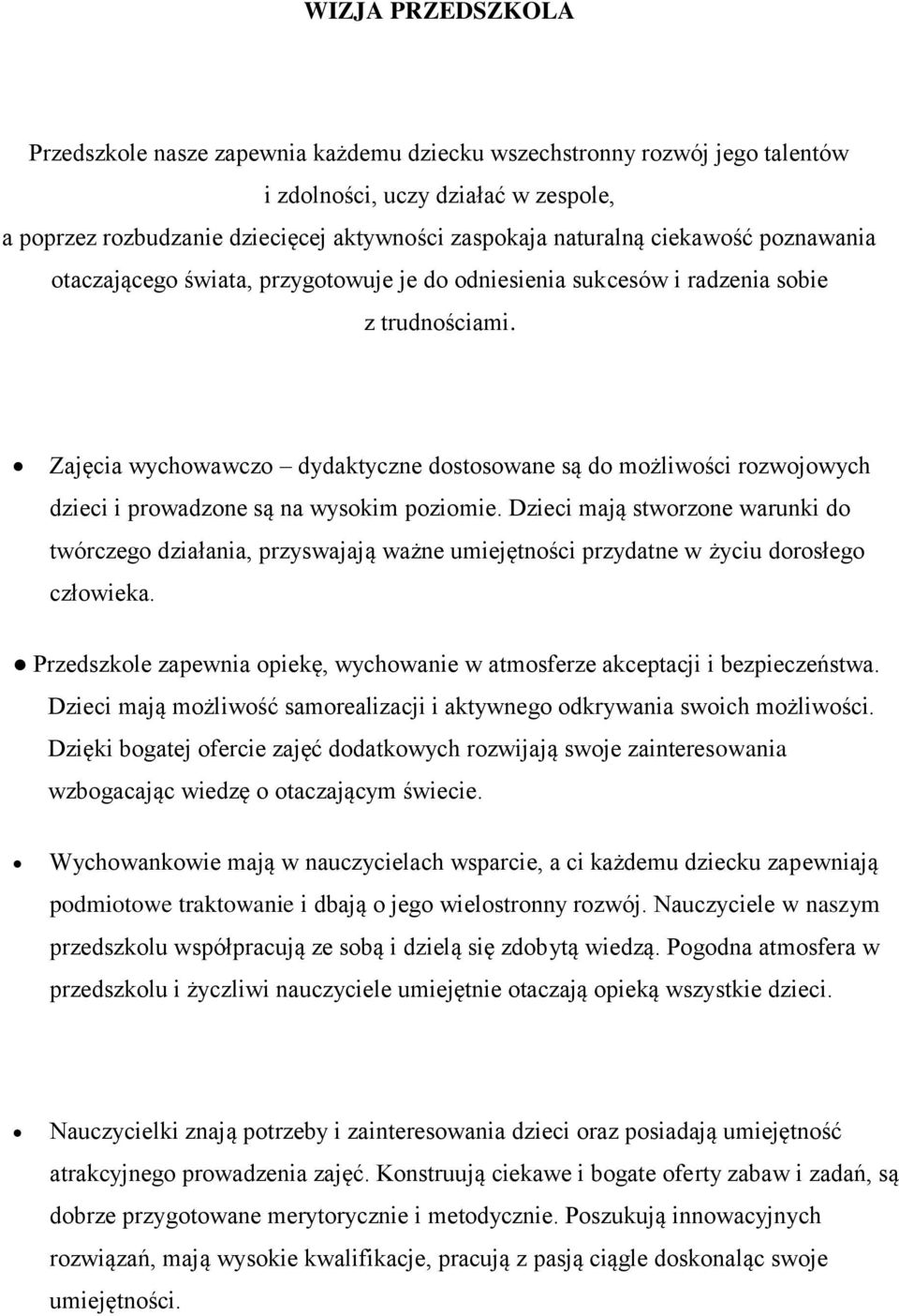 Zajęcia wychowawczo dydaktyczne dostosowane są do możliwości rozwojowych dzieci i prowadzone są na wysokim poziomie.