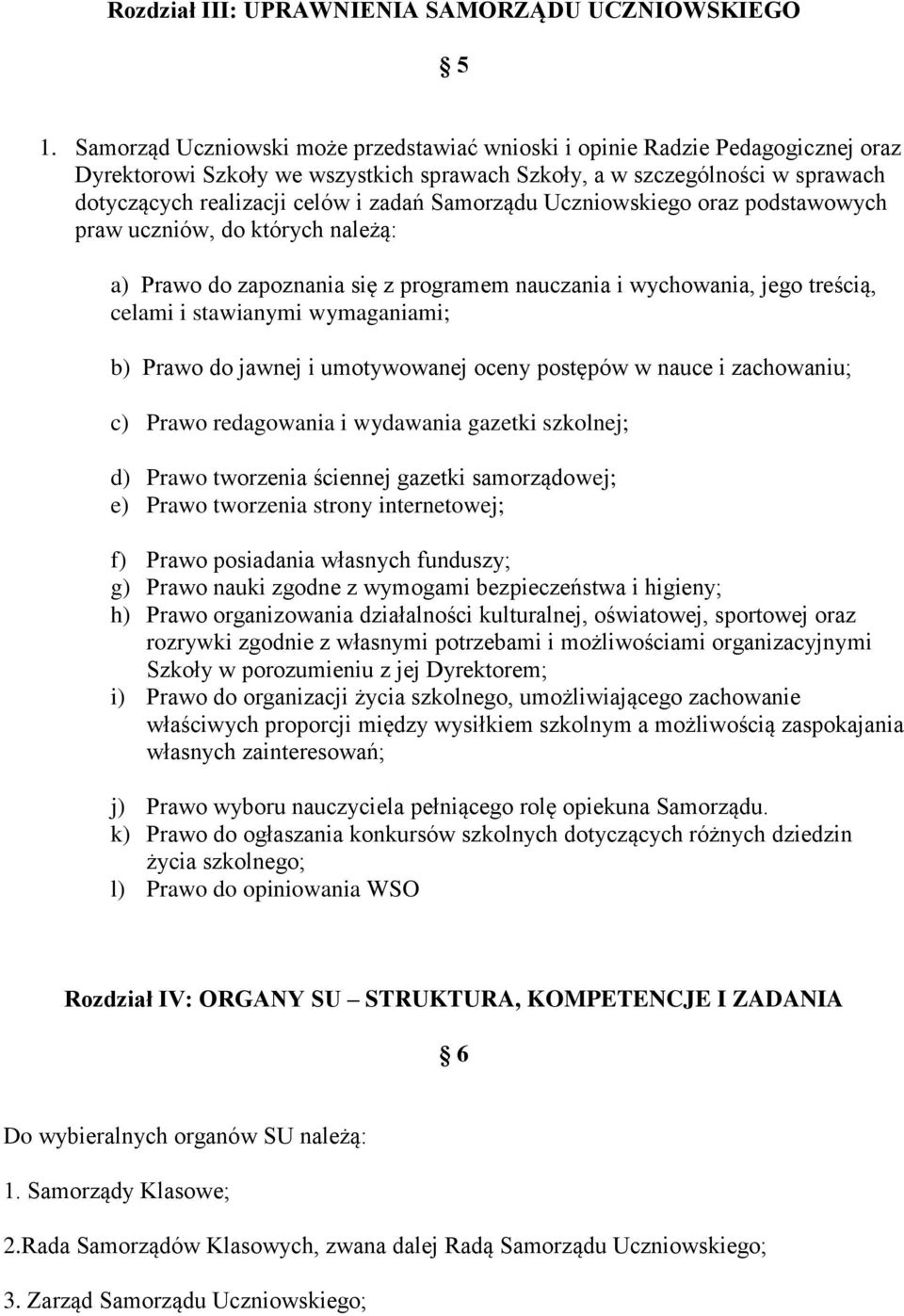 Samorządu Uczniowskiego oraz podstawowych praw uczniów, do których należą: a) Prawo do zapoznania się z programem nauczania i wychowania, jego treścią, celami i stawianymi wymaganiami; b) Prawo do