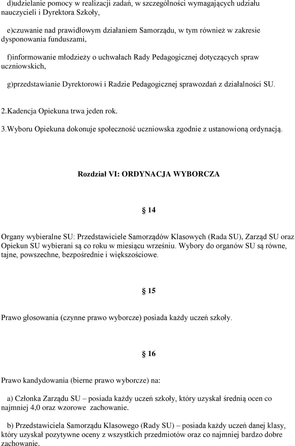 Kadencja Opiekuna trwa jeden rok. 3.Wyboru Opiekuna dokonuje społeczność uczniowska zgodnie z ustanowioną ordynacją.