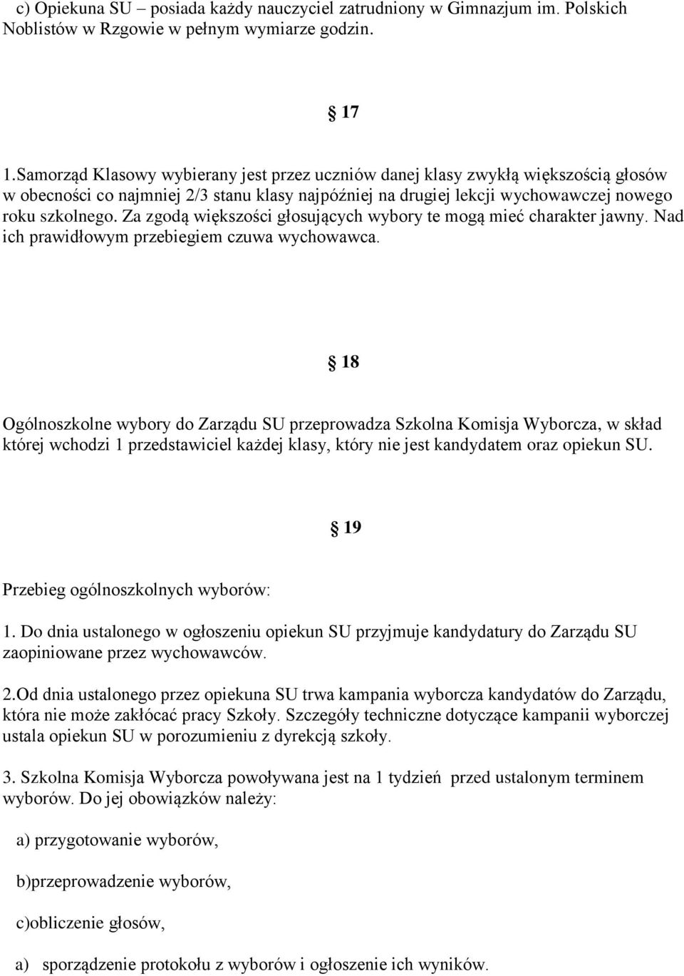 Za zgodą większości głosujących wybory te mogą mieć charakter jawny. Nad ich prawidłowym przebiegiem czuwa wychowawca.