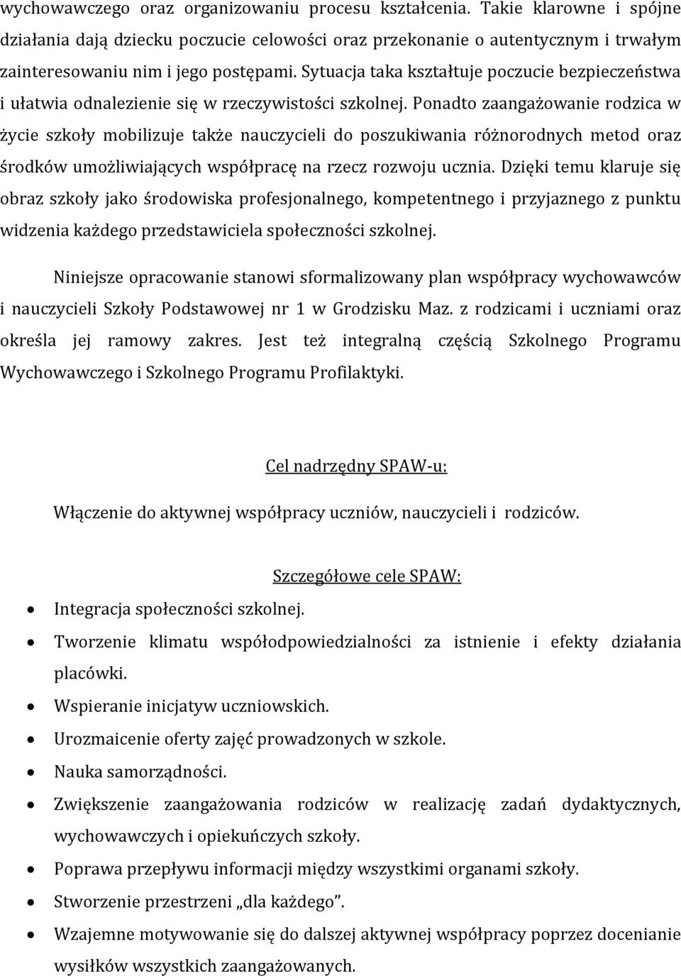 Ponadto zaangażowanie rodzica w życie szkoły mobilizuje także nauczycieli do poszukiwania różnorodnych metod oraz środków umożliwiających współpracę na rzecz rozwoju ucznia.