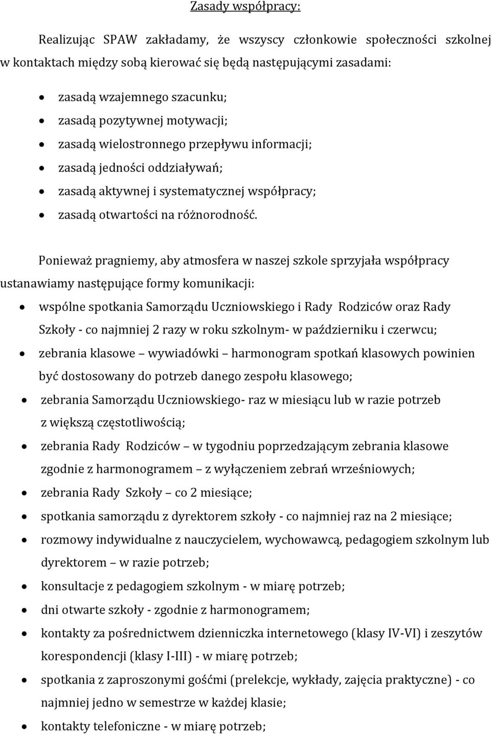 Ponieważ pragniemy, aby atmosfera w naszej szkole sprzyjała współpracy ustanawiamy następujące formy komunikacji: wspólne spotkania i Rady Rodziców oraz Rady Szkoły - co najmniej 2 razy w roku