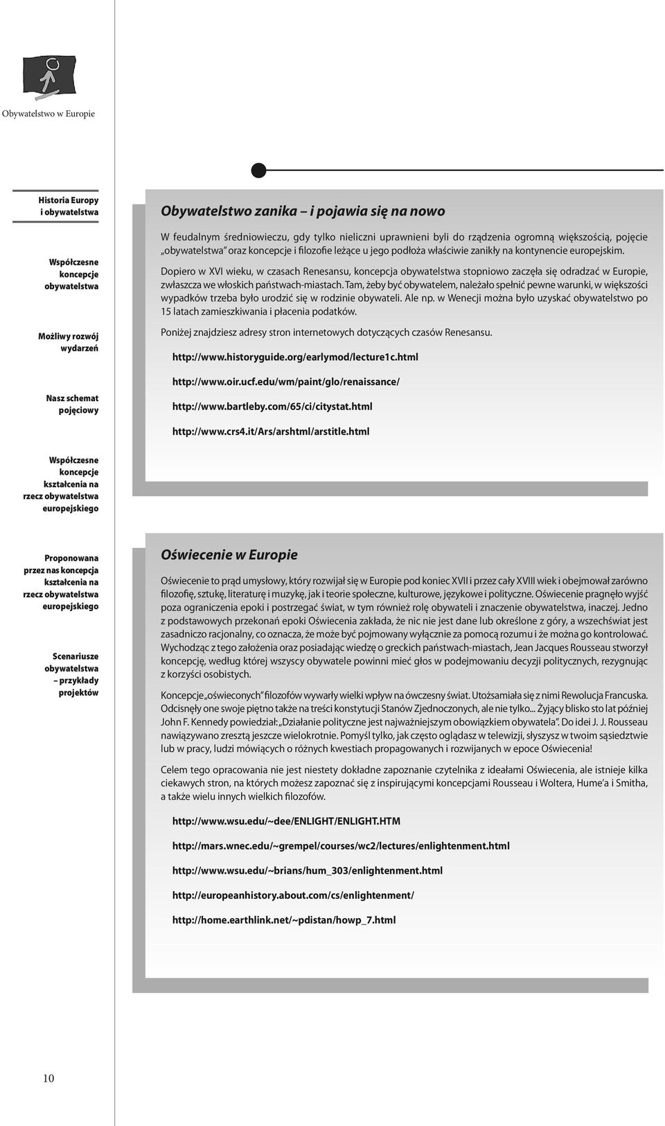 Tam, żeby być obywatelem, należało spełnić pewne warunki, w większości wypadków trzeba było urodzić się w rodzinie obywateli. Ale np.