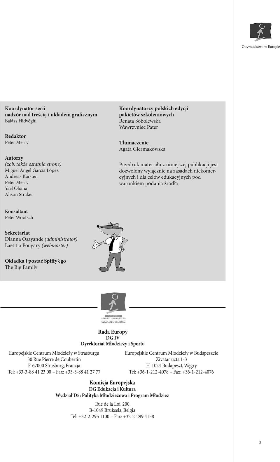 Tłumaczenie Agata Giermakowska Przedruk materiału z niniejszej publikacji jest dozwolony wyłącznie na zasadach niekomercyjnych i dla celów edukacyjnych pod warunkiem podania źródła Konsultant Peter