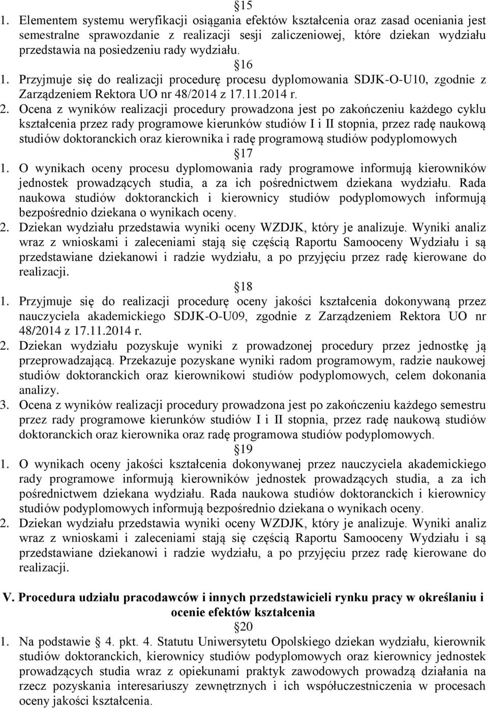 Ocena z wyników realizacji procedury prowadzona jest po zakończeniu każdego cyklu kształcenia przez rady programowe kierunków studiów I i II stopnia, przez radę naukową studiów doktoranckich oraz