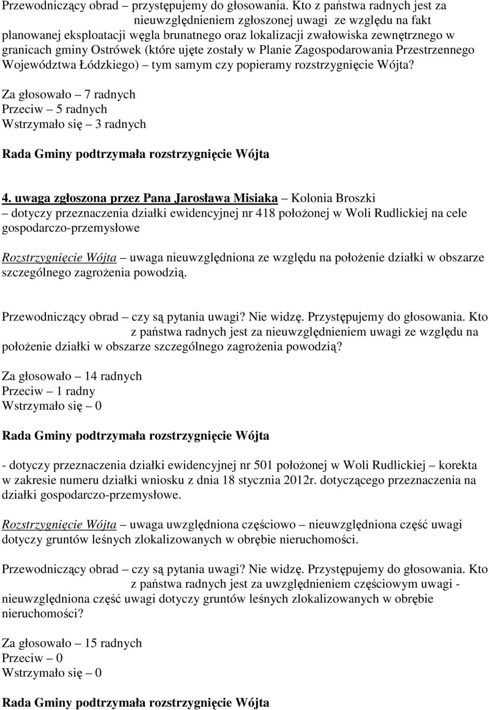 ujęte zostały w Planie Zagospodarowania Przestrzennego Województwa Łódzkiego) tym samym czy popieramy rozstrzygnięcie Wójta? Za głosowało 7 radnych Przeciw 5 radnych Wstrzymało się 3 radnych 4.