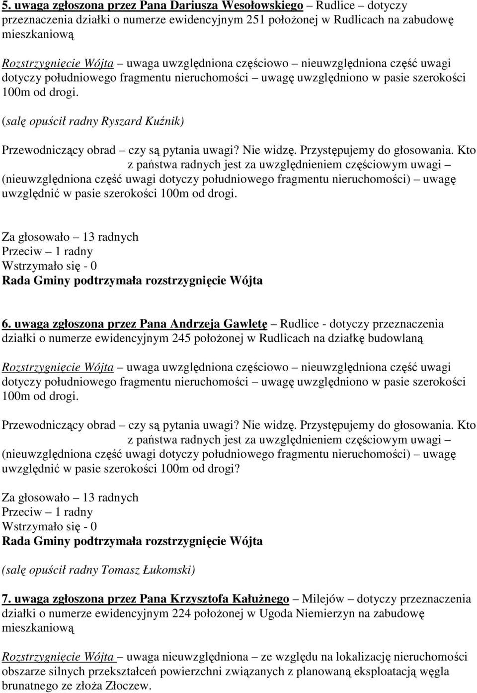 (salę opuścił radny Ryszard Kuźnik) Przewodniczący obrad czy są pytania uwagi? Nie widzę. Przystępujemy do głosowania.
