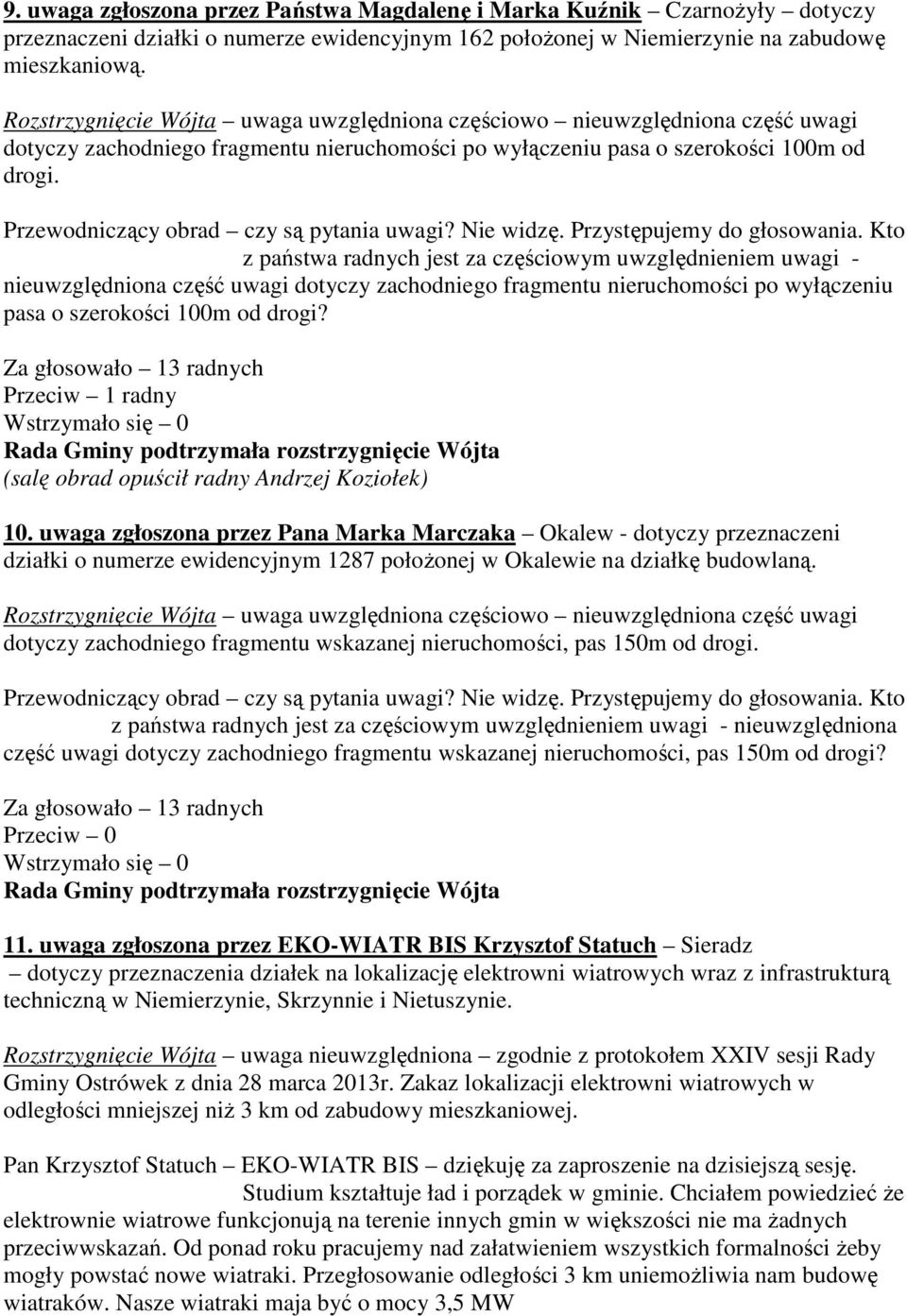 Przewodniczący obrad czy są pytania uwagi? Nie widzę. Przystępujemy do głosowania.