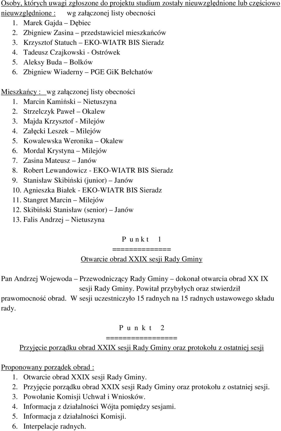 Zbigniew Wiaderny PGE GiK Bełchatów Mieszkańcy : wg załączonej listy obecności 1. Marcin Kamiński Nietuszyna 2. Strzelczyk Paweł Okalew 3. Majda Krzysztof - Milejów 4. Załęcki Leszek Milejów 5.