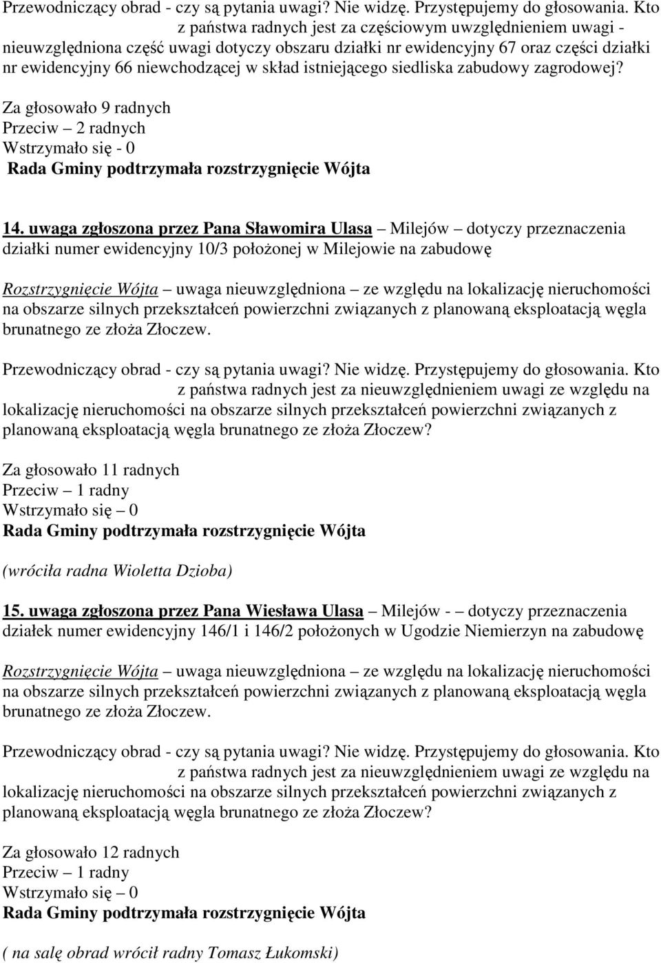istniejącego siedliska zabudowy zagrodowej? Za głosowało 9 radnych Przeciw 2 radnych Wstrzymało się - 0 14.