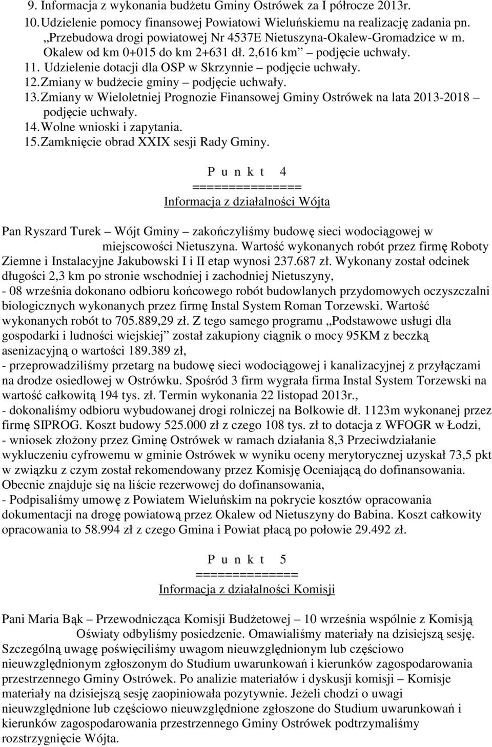 Zmiany w budżecie gminy podjęcie uchwały. 13. Zmiany w Wieloletniej Prognozie Finansowej Gminy Ostrówek na lata 2013-2018 podjęcie uchwały. 14. Wolne wnioski i zapytania. 15.