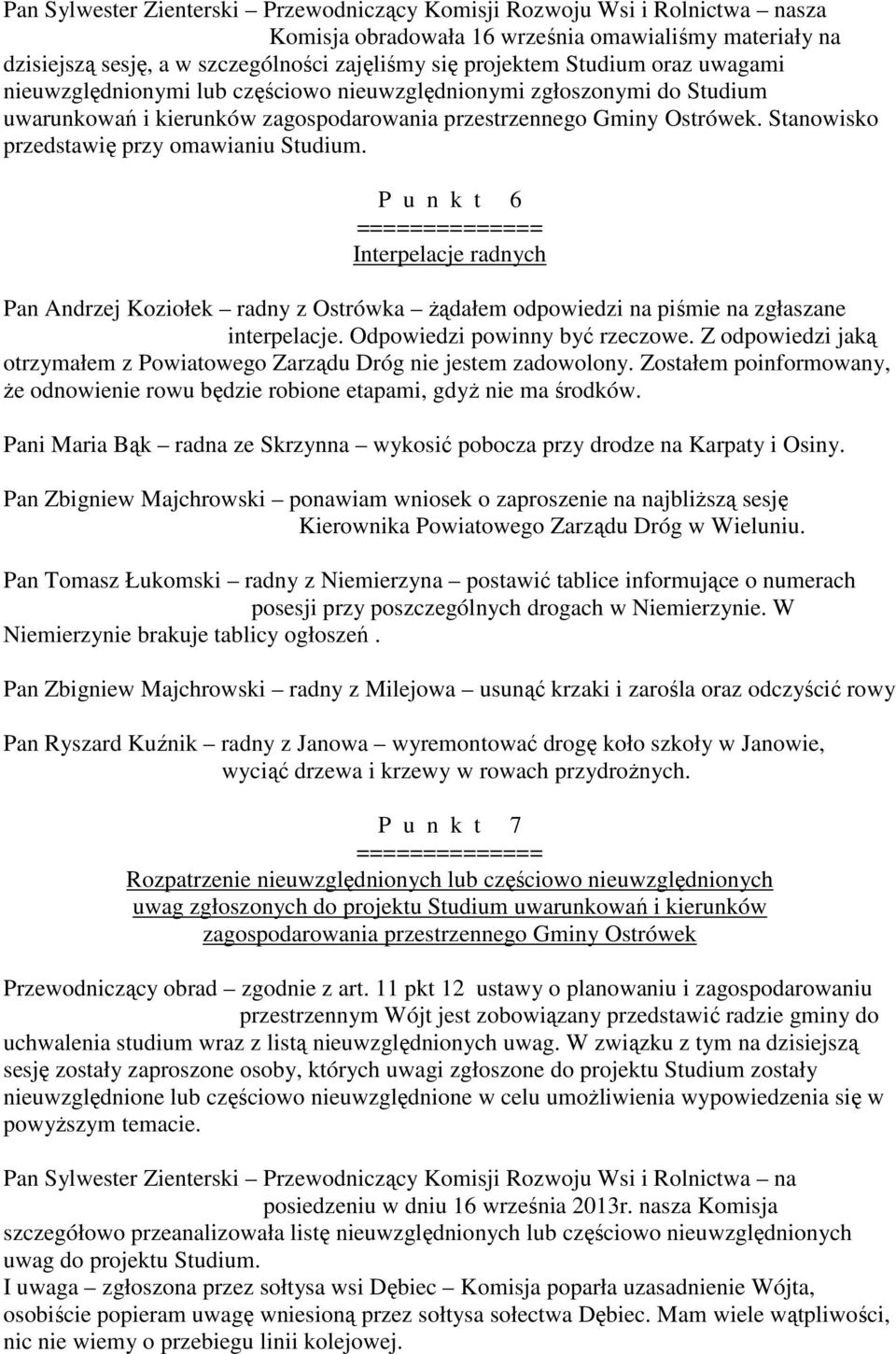 Stanowisko przedstawię przy omawianiu Studium. P u n k t 6 ============== Interpelacje radnych Pan Andrzej Koziołek radny z Ostrówka żądałem odpowiedzi na piśmie na zgłaszane interpelacje.