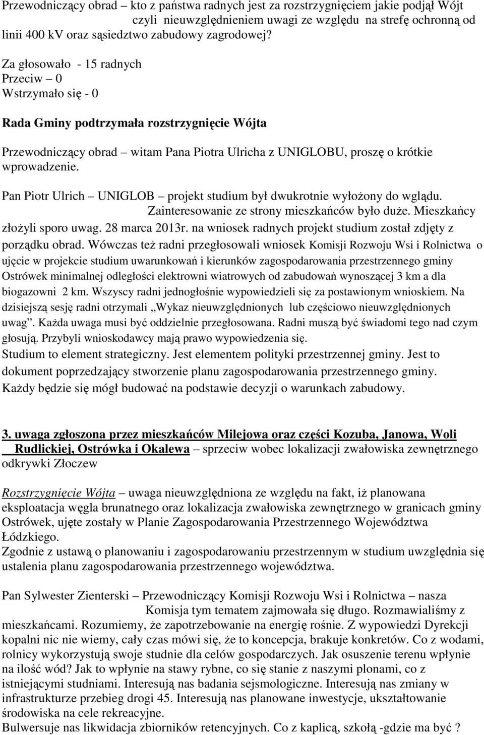 Pan Piotr Ulrich UNIGLOB projekt studium był dwukrotnie wyłożony do wglądu. Zainteresowanie ze strony mieszkańców było duże. Mieszkańcy złożyli sporo uwag. 28 marca 2013r.