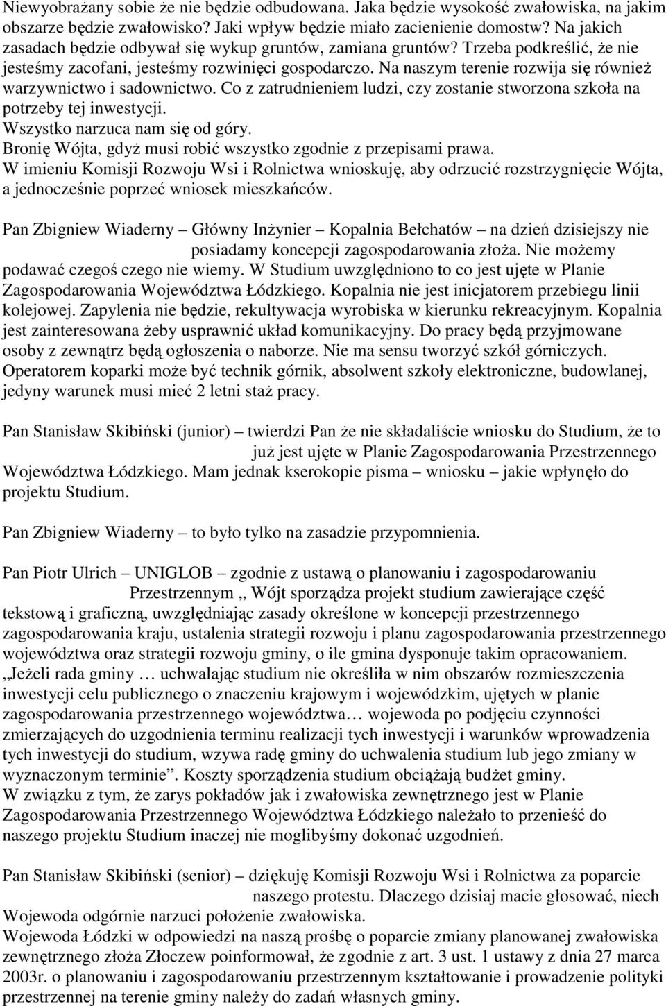 Na naszym terenie rozwija się również warzywnictwo i sadownictwo. Co z zatrudnieniem ludzi, czy zostanie stworzona szkoła na potrzeby tej inwestycji. Wszystko narzuca nam się od góry.