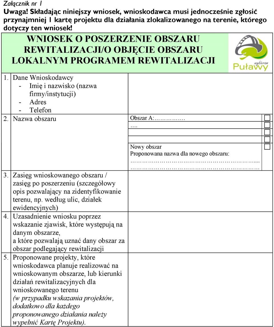 Nazwa obszaru Obszar A:.. 3. Zasięg wnioskowanego obszaru / zasięg po poszerzeniu (szczegółowy opis pozwalający na zidentyfikowanie terenu, np. według ulic, działek ewidencyjnych) 4.