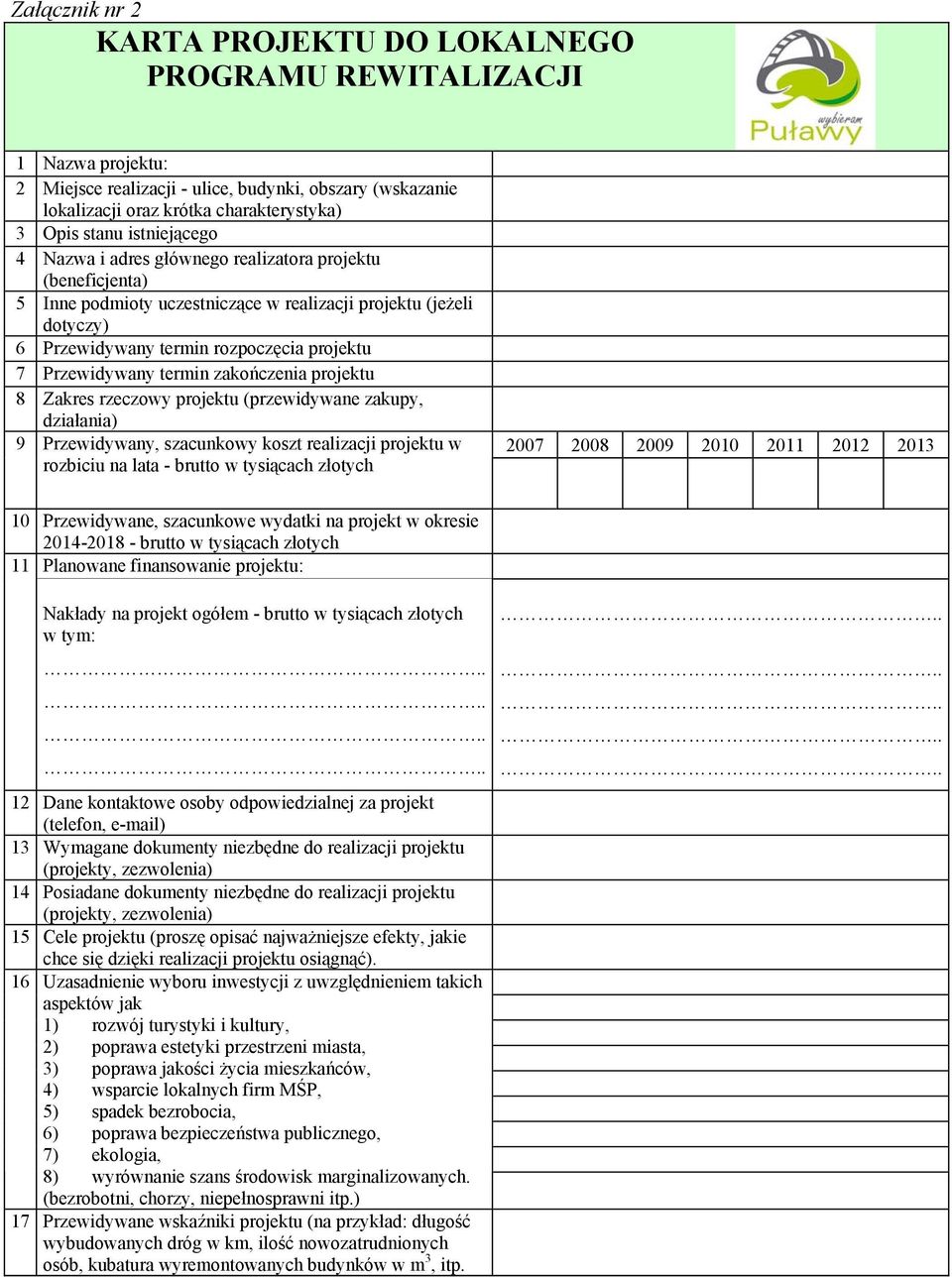 Przewidywany termin zakończenia projektu 8 Zakres rzeczowy projektu (przewidywane zakupy, działania) 9 Przewidywany, szacunkowy koszt realizacji projektu w 2007 2008 2009 2010 2011 2012 2013 rozbiciu