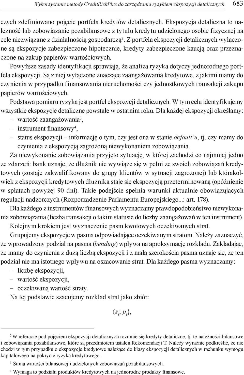 Z portfela ekspozycji detalicznych wyłączone są ekspozycje zabezpieczone hipotecznie, kredyty zabezpieczone kaucją oraz przeznaczone na zakup papierów wartościowych.