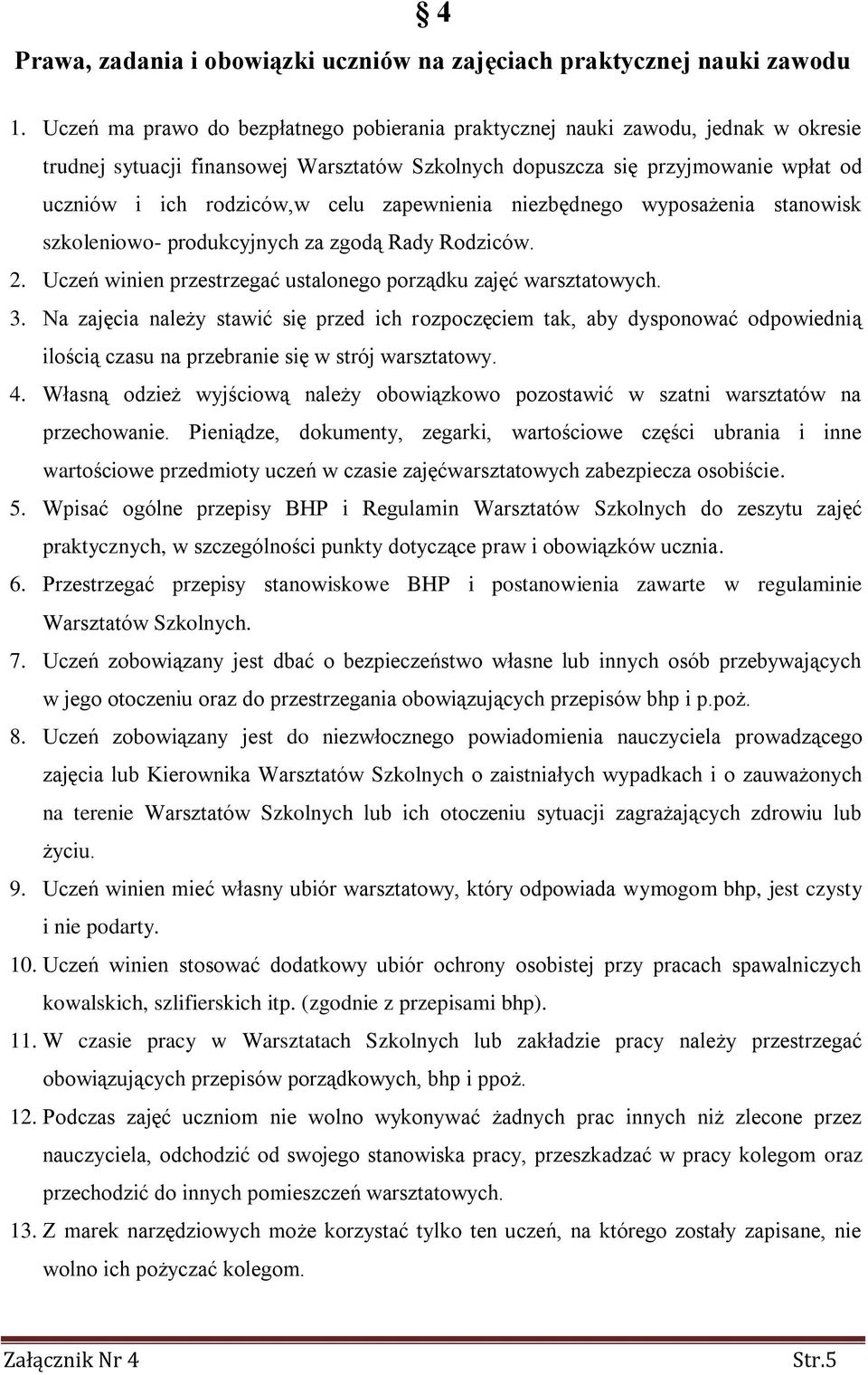 zapewnienia niezbędnego wyposażenia stanowisk szkoleniowo- produkcyjnych za zgodą Rady Rodziców. 2. Uczeń winien przestrzegać ustalonego porządku zajęć warsztatowych. 3.