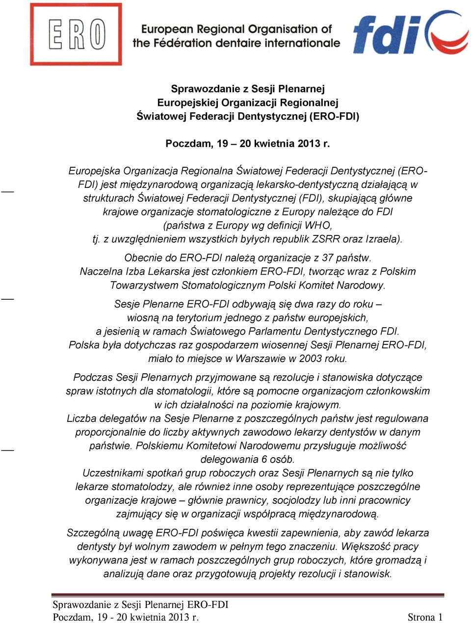 skupiającą główne krajowe organizacje stomatologiczne z Europy należące do FDI (państwa z Europy wg definicji WHO, tj. z uwzględnieniem wszystkich byłych republik ZSRR oraz Izraela).