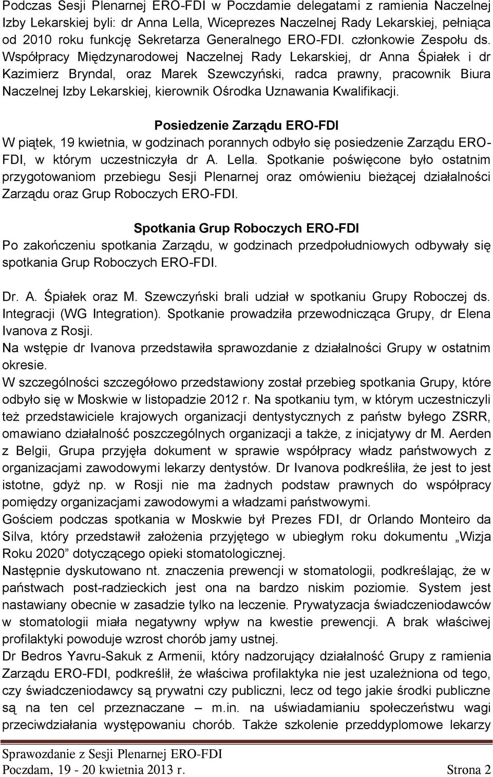 Współpracy Międzynarodowej Naczelnej Rady Lekarskiej, dr Anna Śpiałek i dr Kazimierz Bryndal, oraz Marek Szewczyński, radca prawny, pracownik Biura Naczelnej Izby Lekarskiej, kierownik Ośrodka