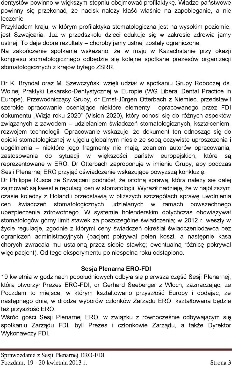 To daje dobre rezultaty choroby jamy ustnej zostały ograniczone.