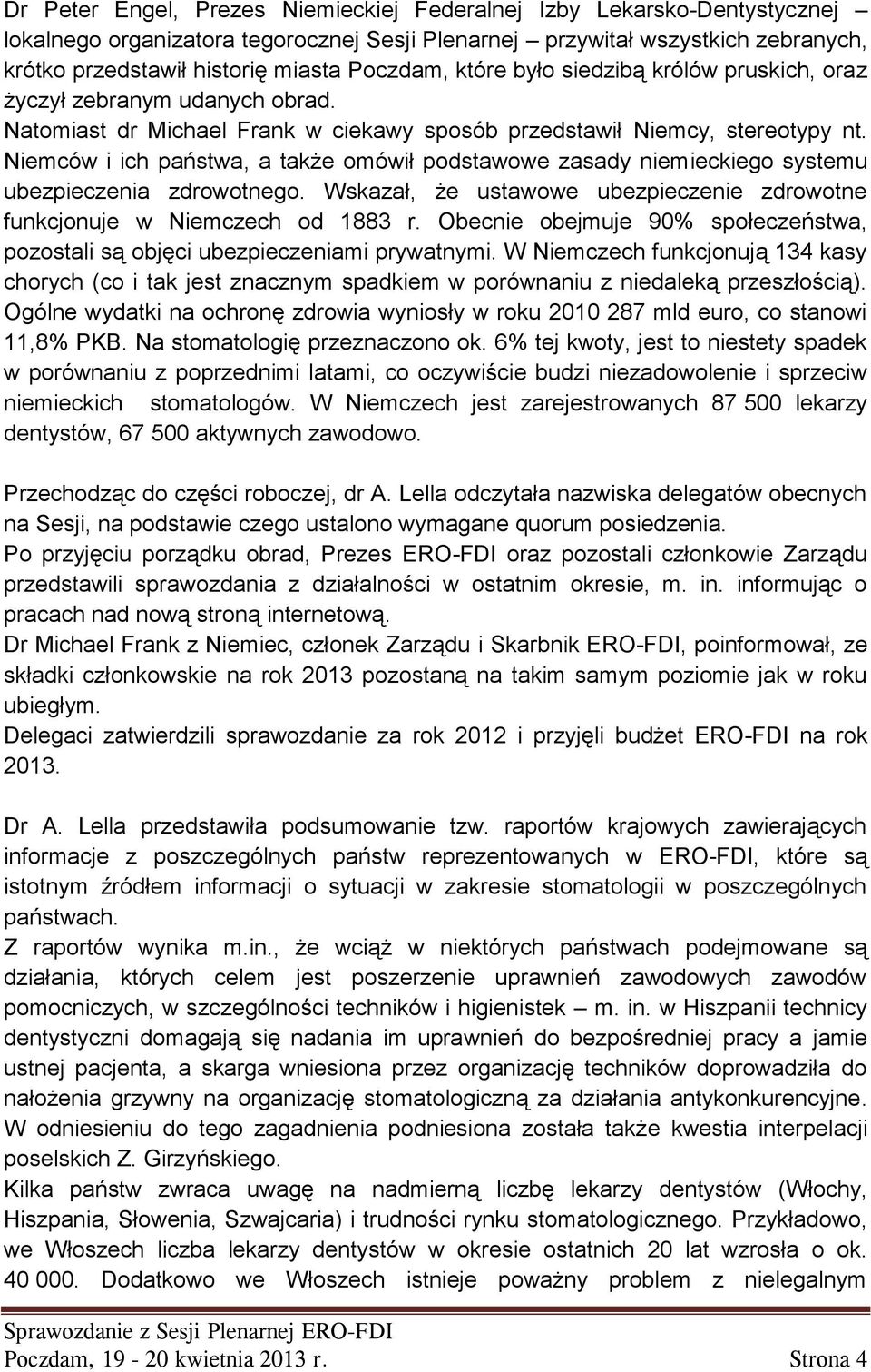 Niemców i ich państwa, a także omówił podstawowe zasady niemieckiego systemu ubezpieczenia zdrowotnego. Wskazał, że ustawowe ubezpieczenie zdrowotne funkcjonuje w Niemczech od 1883 r.