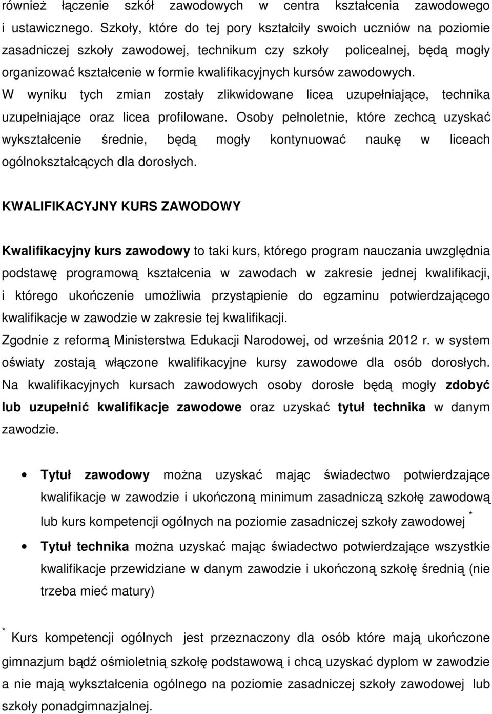 zawodowych. W wyniku tych zmian zostały zlikwidowane licea uzupełniające, technika uzupełniające oraz licea profilowane.