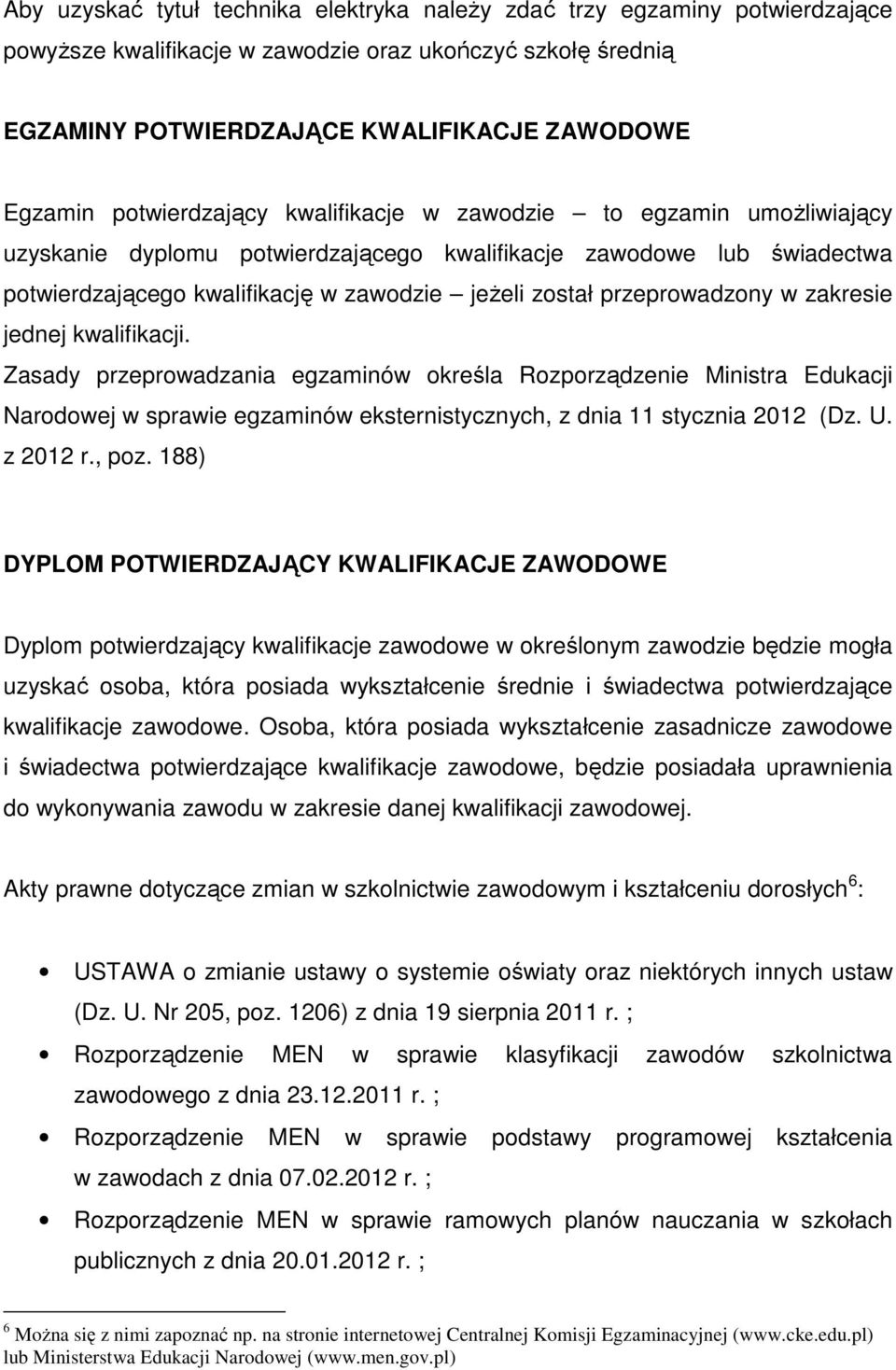 przeprowadzony w zakresie jednej kwalifikacji. Zasady przeprowadzania egzaminów określa Rozporządzenie Ministra Edukacji Narodowej w sprawie egzaminów eksternistycznych, z dnia 11 stycznia 2012 (Dz.