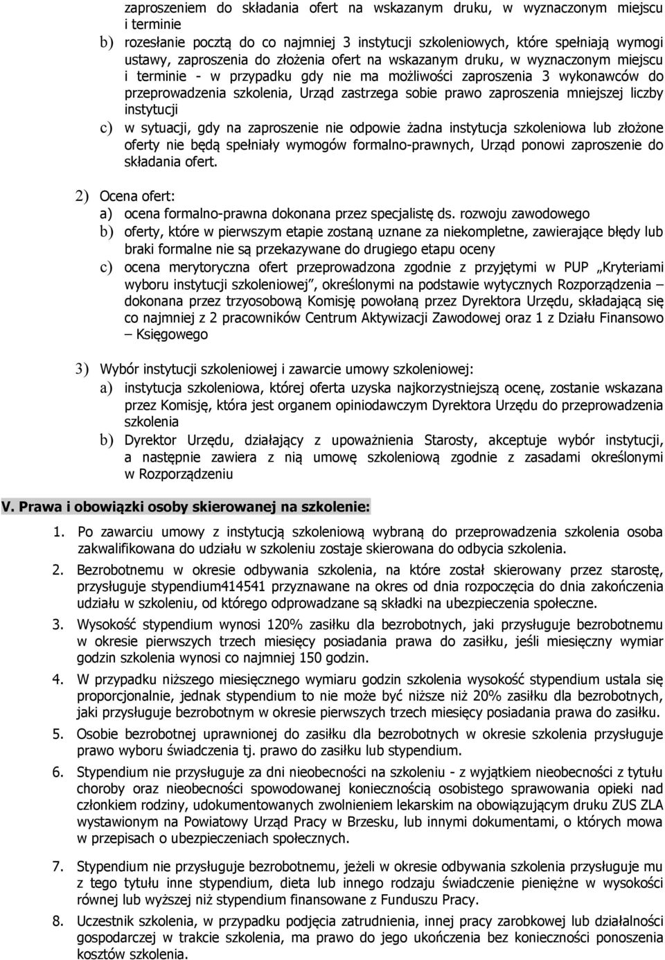 mniejszej liczby instytucji c) w sytuacji, gdy na zaproszenie nie odpowie żadna instytucja szkoleniowa lub złożone oferty nie będą spełniały wymogów formalno-prawnych, Urząd ponowi zaproszenie do