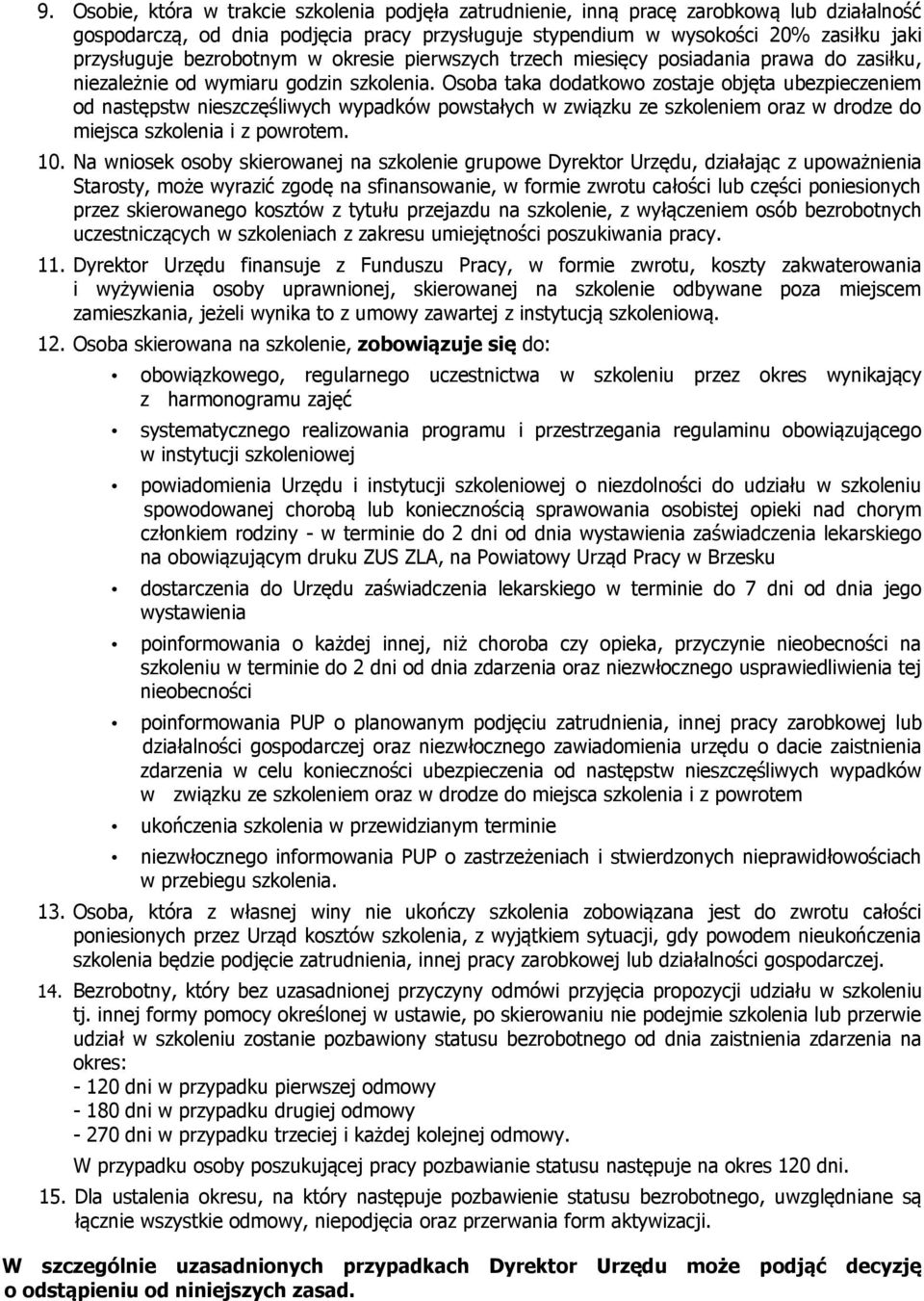 Osoba taka dodatkowo zostaje objęta ubezpieczeniem od następstw nieszczęśliwych wypadków powstałych w związku ze szkoleniem oraz w drodze do miejsca szkolenia i z powrotem. 10.
