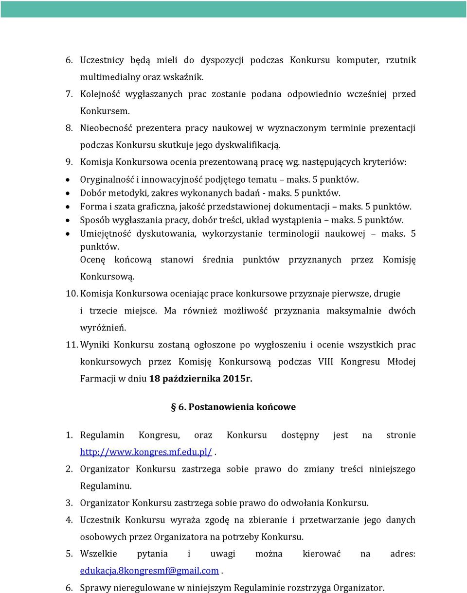 następujących kryteriów: Oryginalność i innowacyjność podjętego tematu maks. 5 punktów. Dobór metodyki, zakres wykonanych badań - maks. 5 punktów. Forma i szata graficzna, jakość przedstawionej dokumentacji maks.