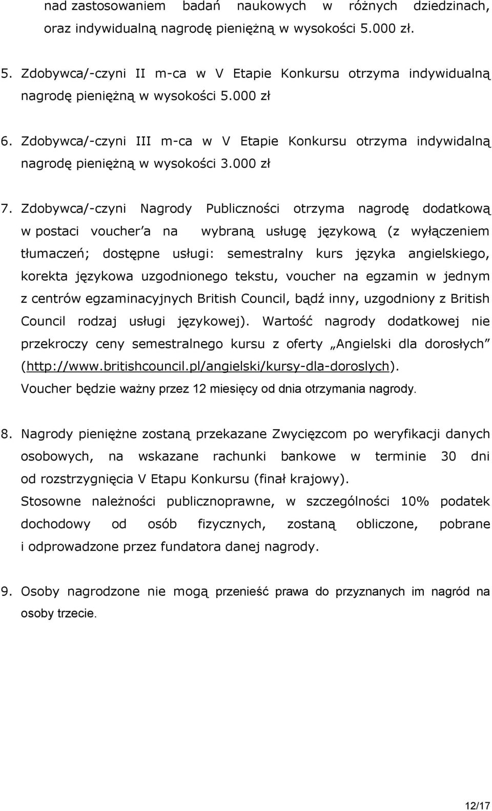 Zdobywca/-czyni III m-ca w V Etapie Konkursu otrzyma indywidalną nagrodę pieniężną w wysokości 3.000 zł 7.