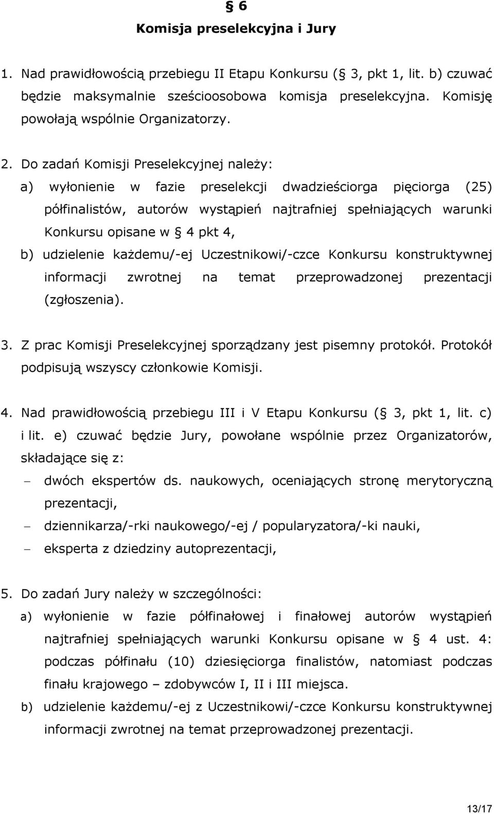 Do zadań Komisji Preselekcyjnej należy: a) wyłonienie w fazie preselekcji dwadzieściorga pięciorga (25) półfinalistów, autorów wystąpień najtrafniej spełniających warunki Konkursu opisane w 4 pkt 4,