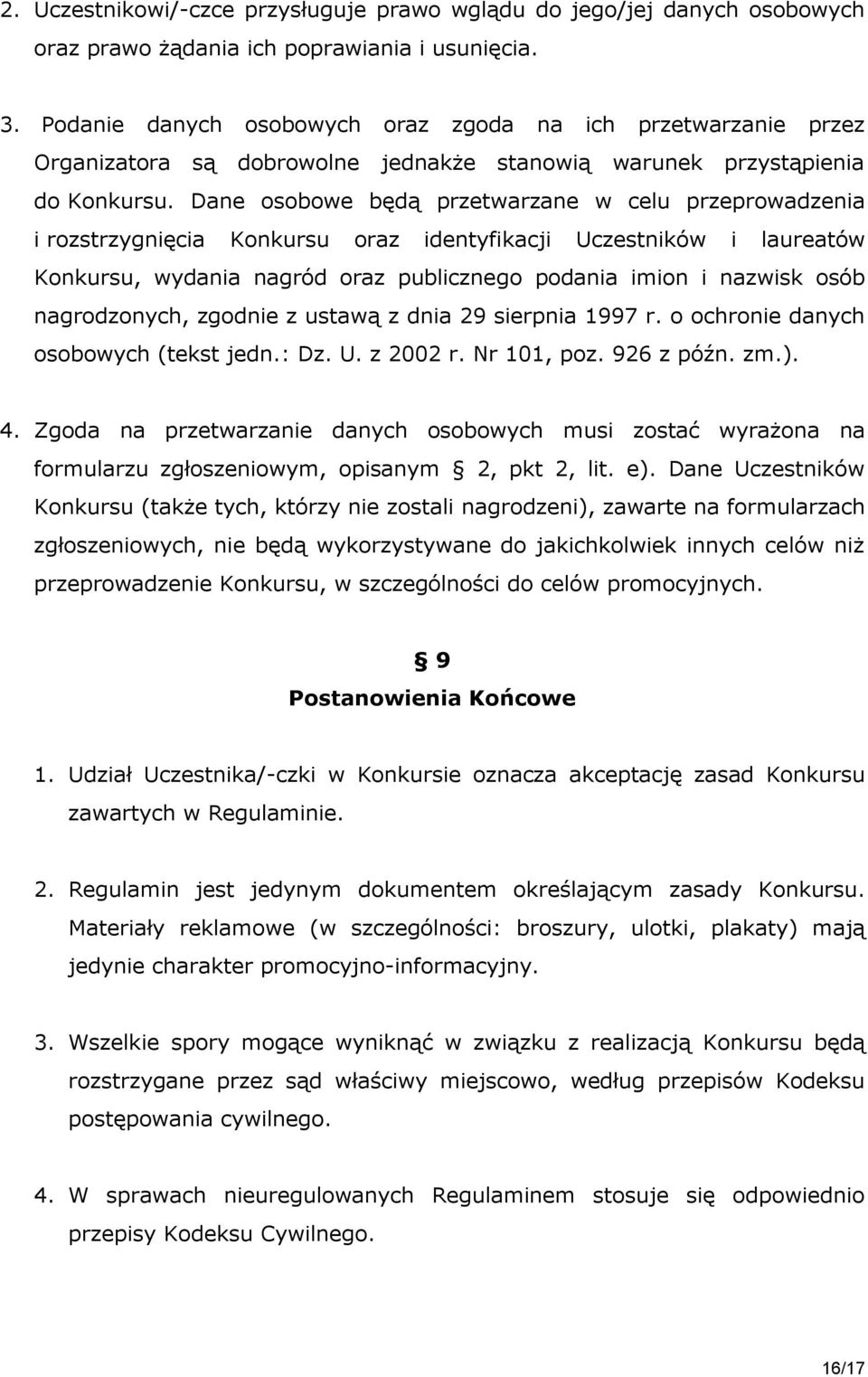 Dane osobowe będą przetwarzane w celu przeprowadzenia i rozstrzygnięcia Konkursu oraz identyfikacji Uczestników i laureatów Konkursu, wydania nagród oraz publicznego podania imion i nazwisk osób