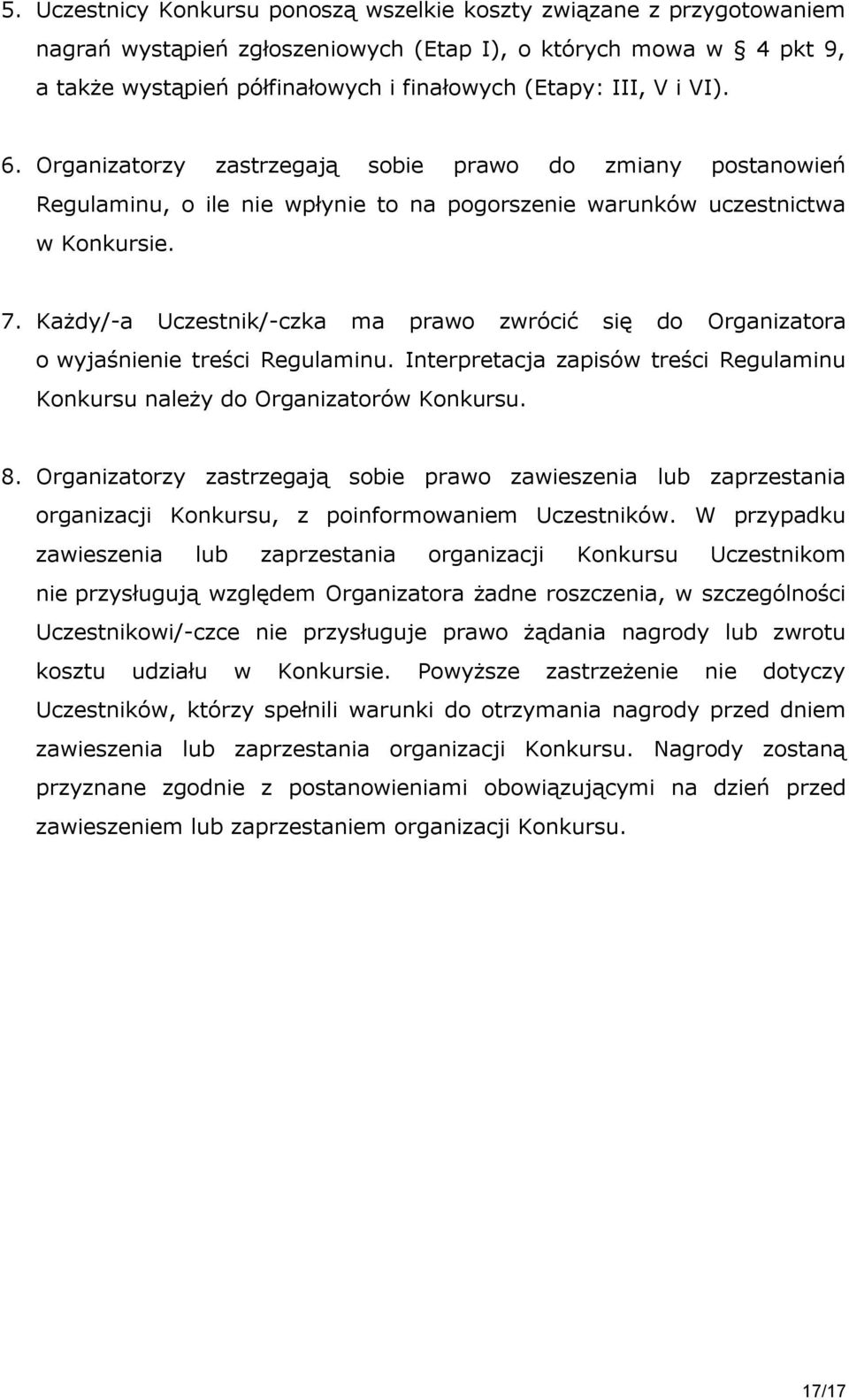 Każdy/-a Uczestnik/-czka ma prawo zwrócić się do Organizatora o wyjaśnienie treści Regulaminu. Interpretacja zapisów treści Regulaminu Konkursu należy do Organizatorów Konkursu. 8.