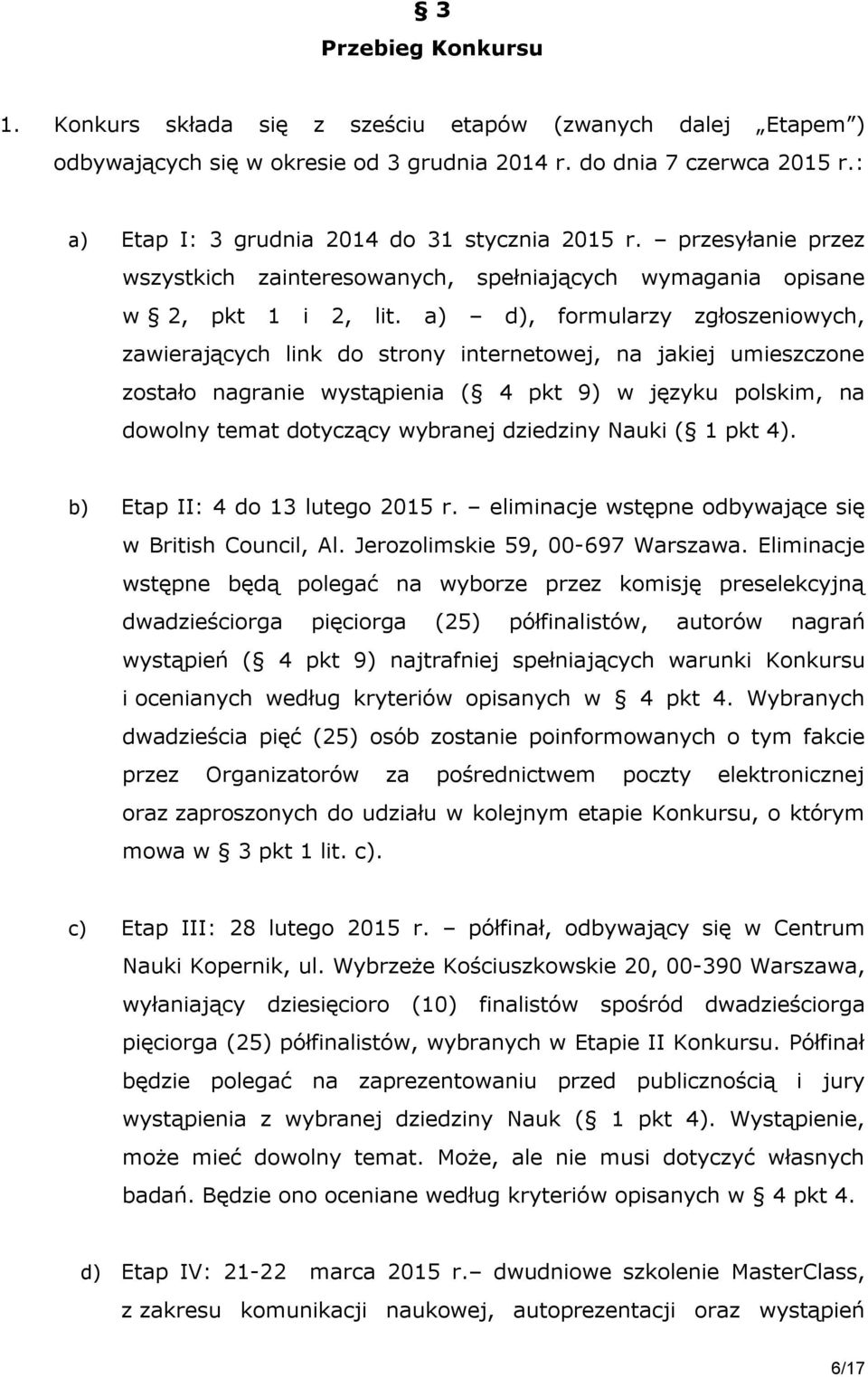 a) d), formularzy zgłoszeniowych, zawierających link do strony internetowej, na jakiej umieszczone zostało nagranie wystąpienia ( 4 pkt 9) w języku polskim, na dowolny temat dotyczący wybranej