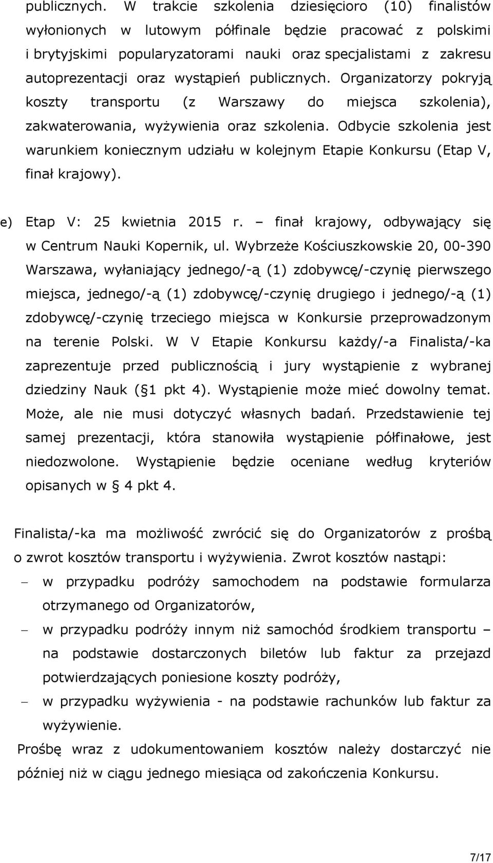 wystąpień  Organizatorzy pokryją koszty transportu (z Warszawy do miejsca szkolenia), zakwaterowania, wyżywienia oraz szkolenia.