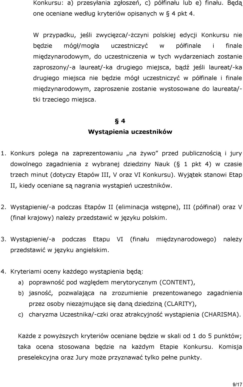 laureat/-ka drugiego miejsca, bądź jeśli laureat/-ka drugiego miejsca nie będzie mógł uczestniczyć w półfinale i finale międzynarodowym, zaproszenie zostanie wystosowane do laureata/- tki trzeciego