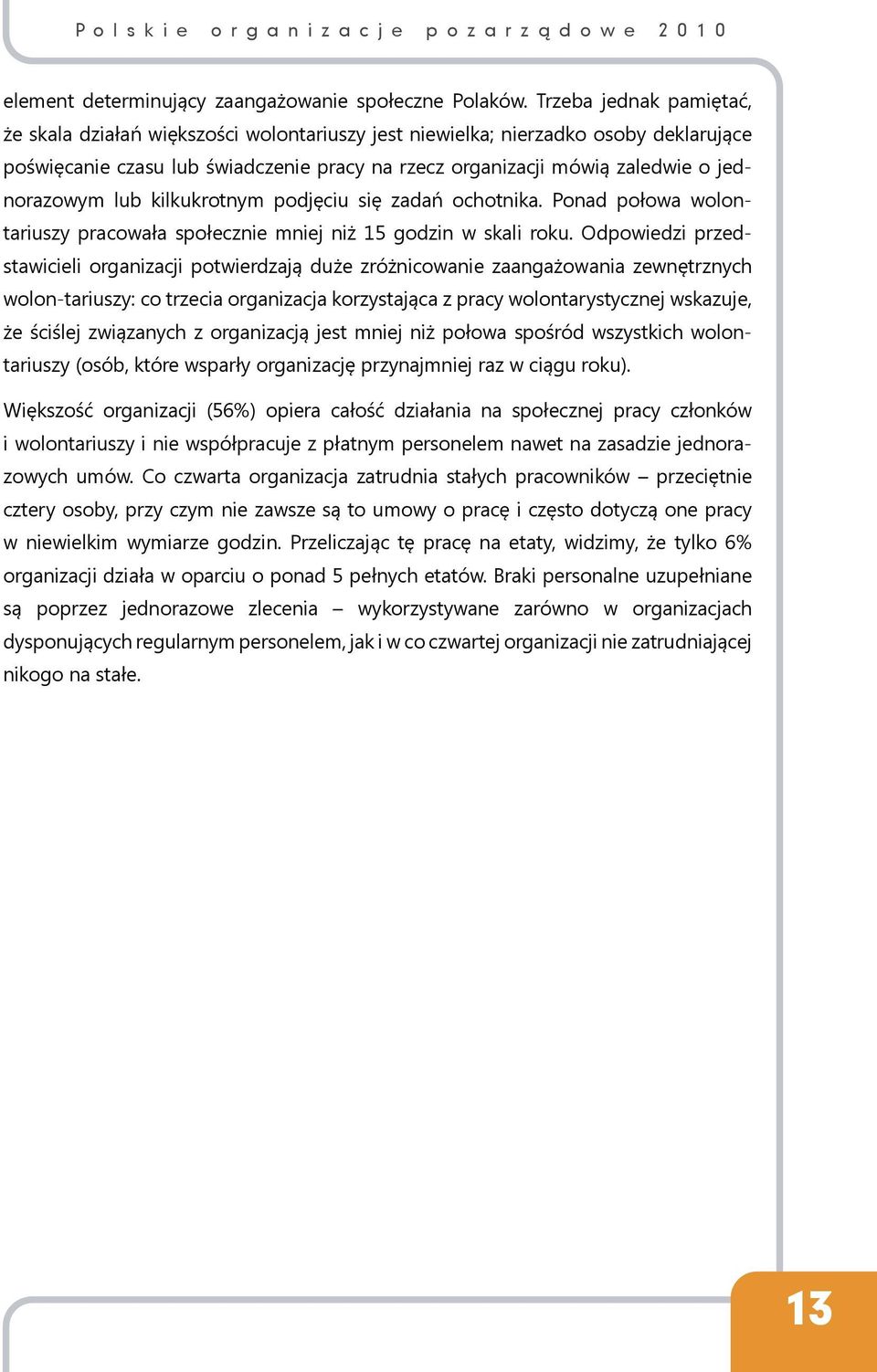 jednorazowym lub kilkukrotnym podjęciu się zadań ochotnika. Ponad połowa wolontariuszy pracowała społecznie mniej niż 15 godzin w skali roku.