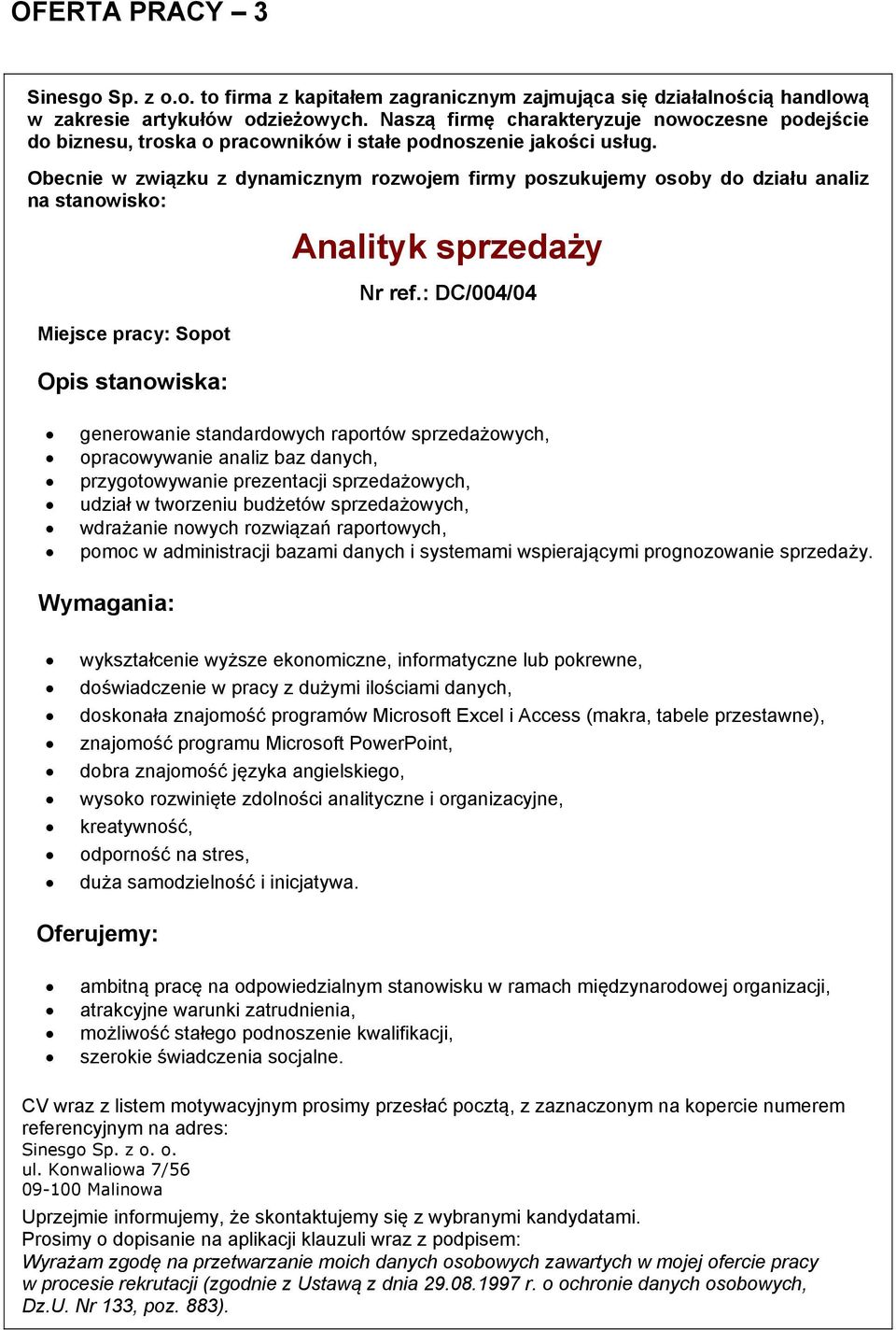 Obecnie w związku z dynamicznym rozwojem firmy poszukujemy osoby do działu analiz na stanowisko: Miejsce pracy: Sopot Opis stanowiska: Analityk sprzedaży Nr ref.