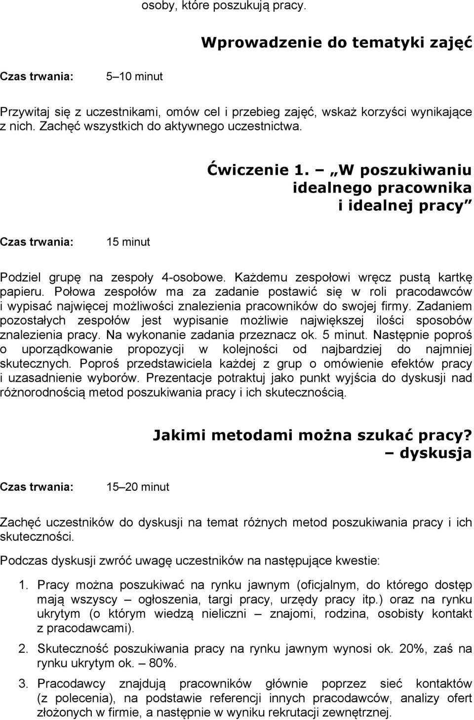 Każdemu zespołowi wręcz pustą kartkę papieru. Połowa zespołów ma za zadanie postawić się w roli pracodawców i wypisać najwięcej możliwości znalezienia pracowników do swojej firmy.