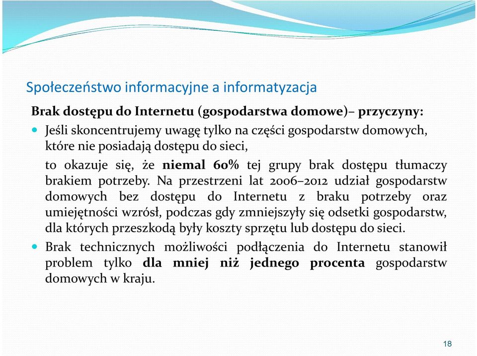 Na przestrzeni lat 2006 2012 udział gospodarstw domowych bez dostępu do Internetu z braku potrzeby oraz umiejętności wzrósł, podczas gdy zmniejszyły się